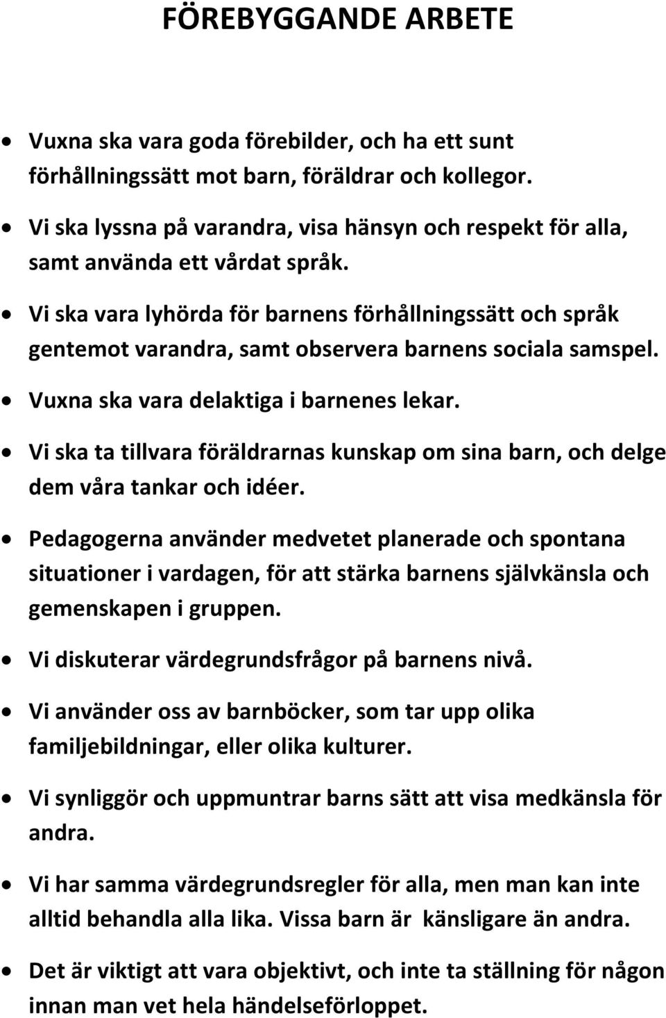 Vi ska vara lyhörda för barnens förhållningssätt och språk gentemot varandra, samt observera barnens sociala samspel. Vuxna ska vara delaktiga i barnenes lekar.