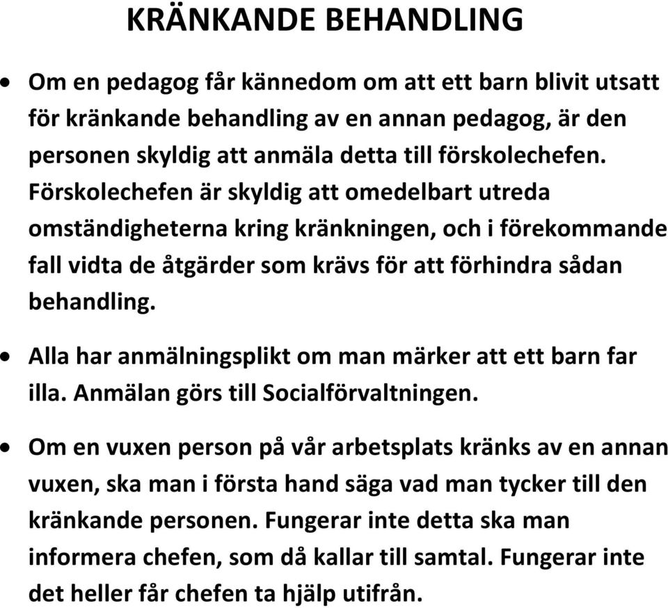 Förskolechefen är skyldig att omedelbart utreda omständigheterna kring kränkningen, och i förekommande fall vidta de åtgärder som krävs för att förhindra sådan behandling.