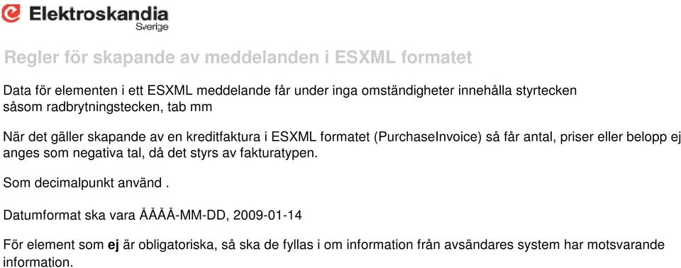 antal, priser eller belopp ej anges som negativa tal, då det styrs av fakturatypen. Som decimalpunkt använd.