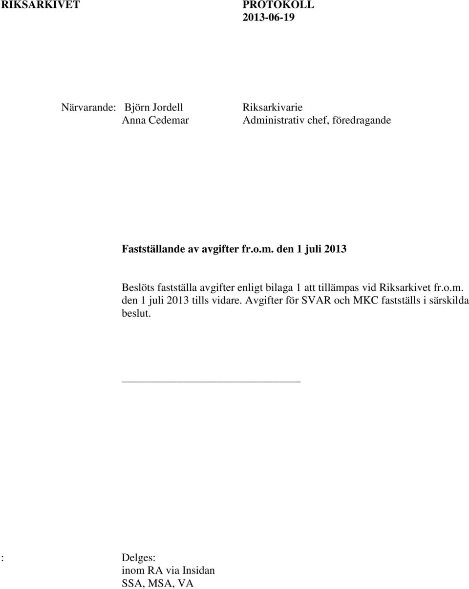 fastställa avgifter enligt bilaga 1 att tillämpas vid Riksarkivet fr.o.m. den 1 juli 2013 tills vidare.