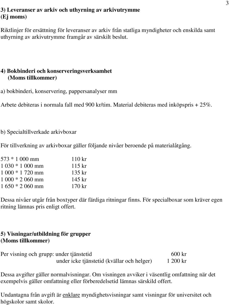 b) Specialtillverkade arkivboxar För tillverkning av arkivboxar gäller följande nivåer beroende på materialåtgång.