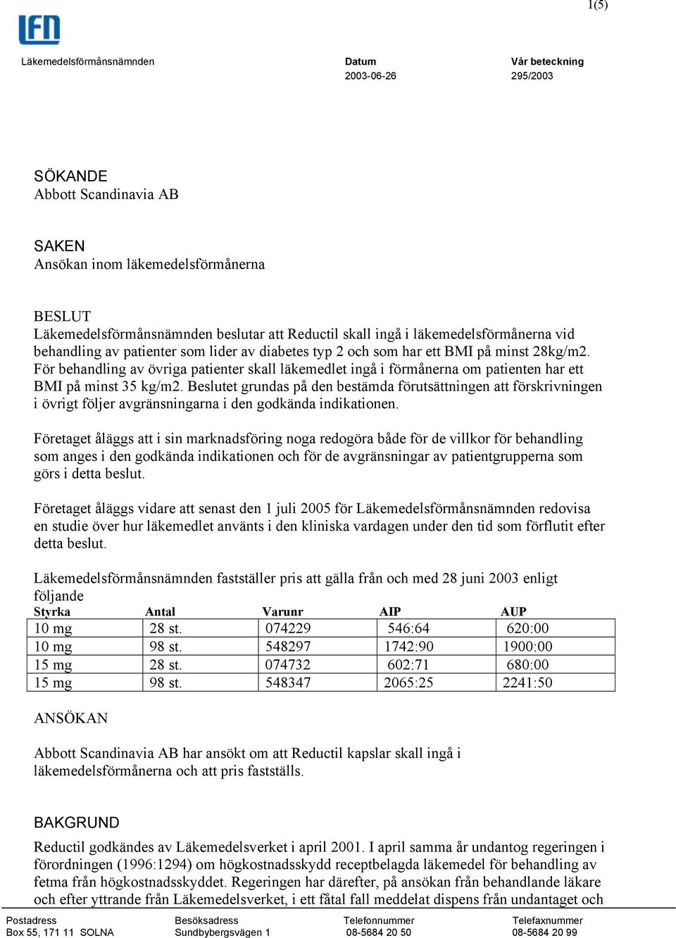 För behandling av övriga patienter skall läkemedlet ingå i förmånerna om patienten har ett BMI på minst 35 kg/m2.