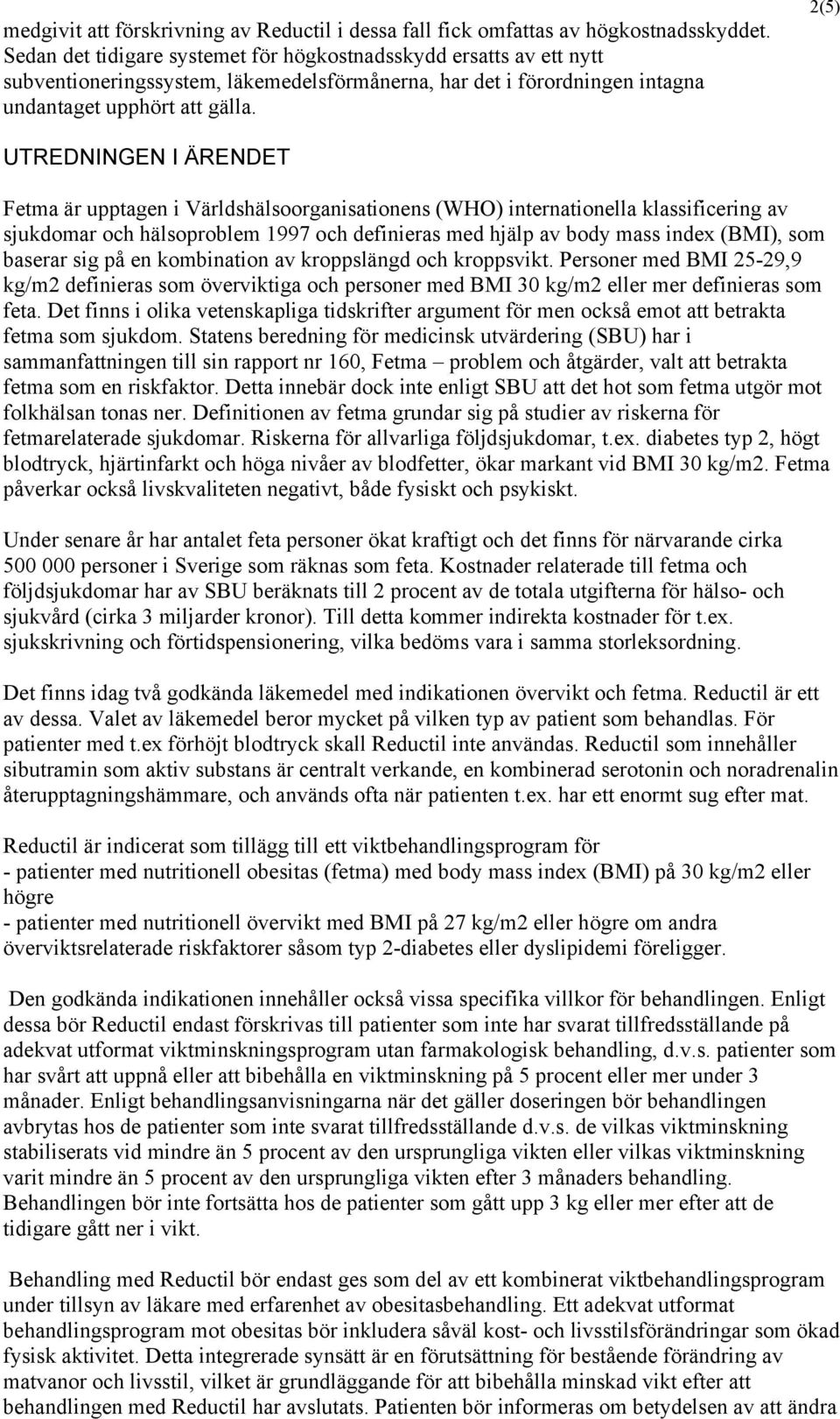 2(5) UTREDNINGEN I ÄRENDET Fetma är upptagen i Världshälsoorganisationens (WHO) internationella klassificering av sjukdomar och hälsoproblem 1997 och definieras med hjälp av body mass index (BMI),