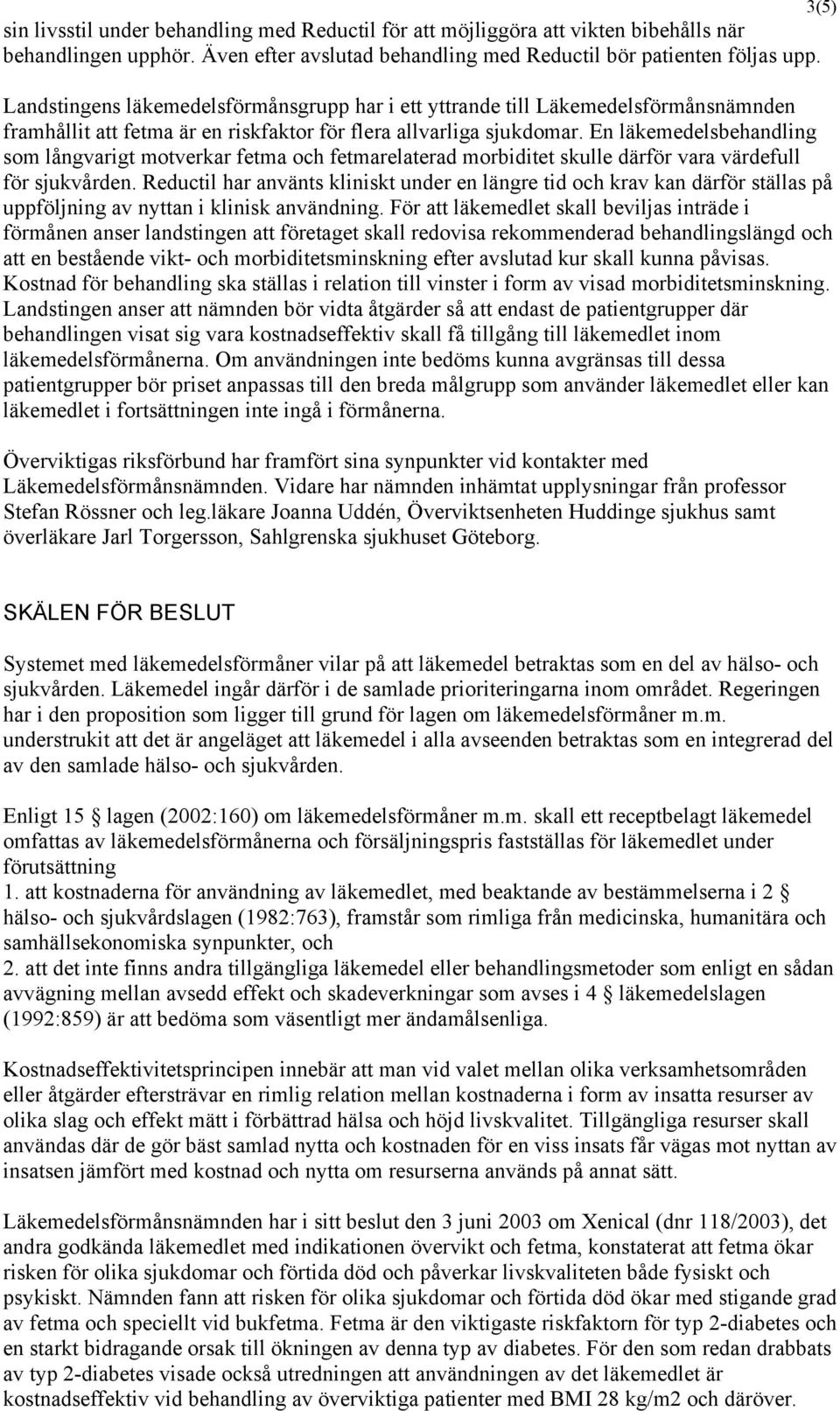 En läkemedelsbehandling som långvarigt motverkar fetma och fetmarelaterad morbiditet skulle därför vara värdefull för sjukvården.