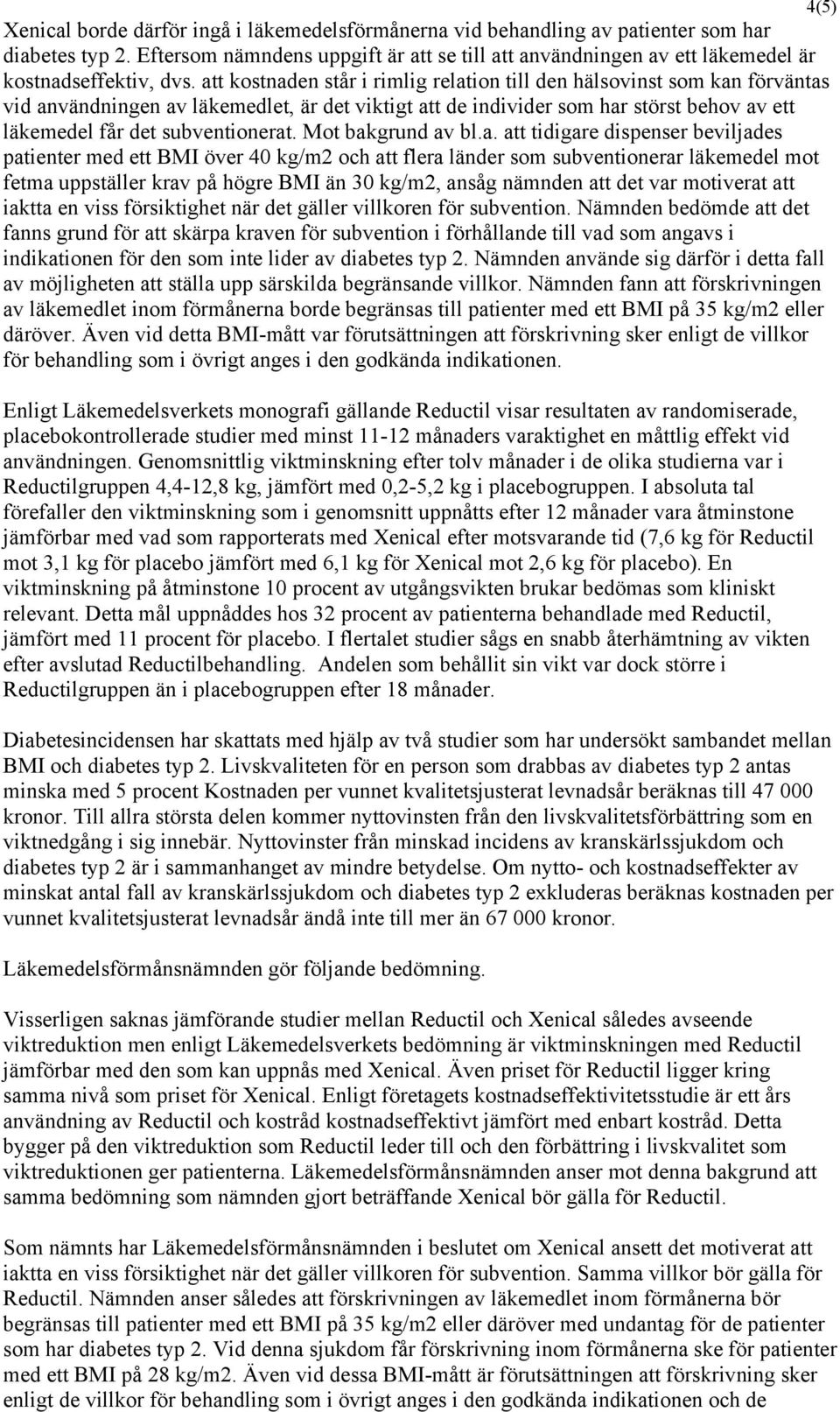 att kostnaden står i rimlig relation till den hälsovinst som kan förväntas vid användningen av läkemedlet, är det viktigt att de individer som har störst behov av ett läkemedel får det subventionerat.