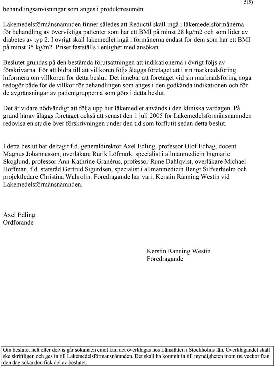 2. I övrigt skall läkemedlet ingå i förmånerna endast för dem som har ett BMI på minst 35 kg/m2. Priset fastställs i enlighet med ansökan.