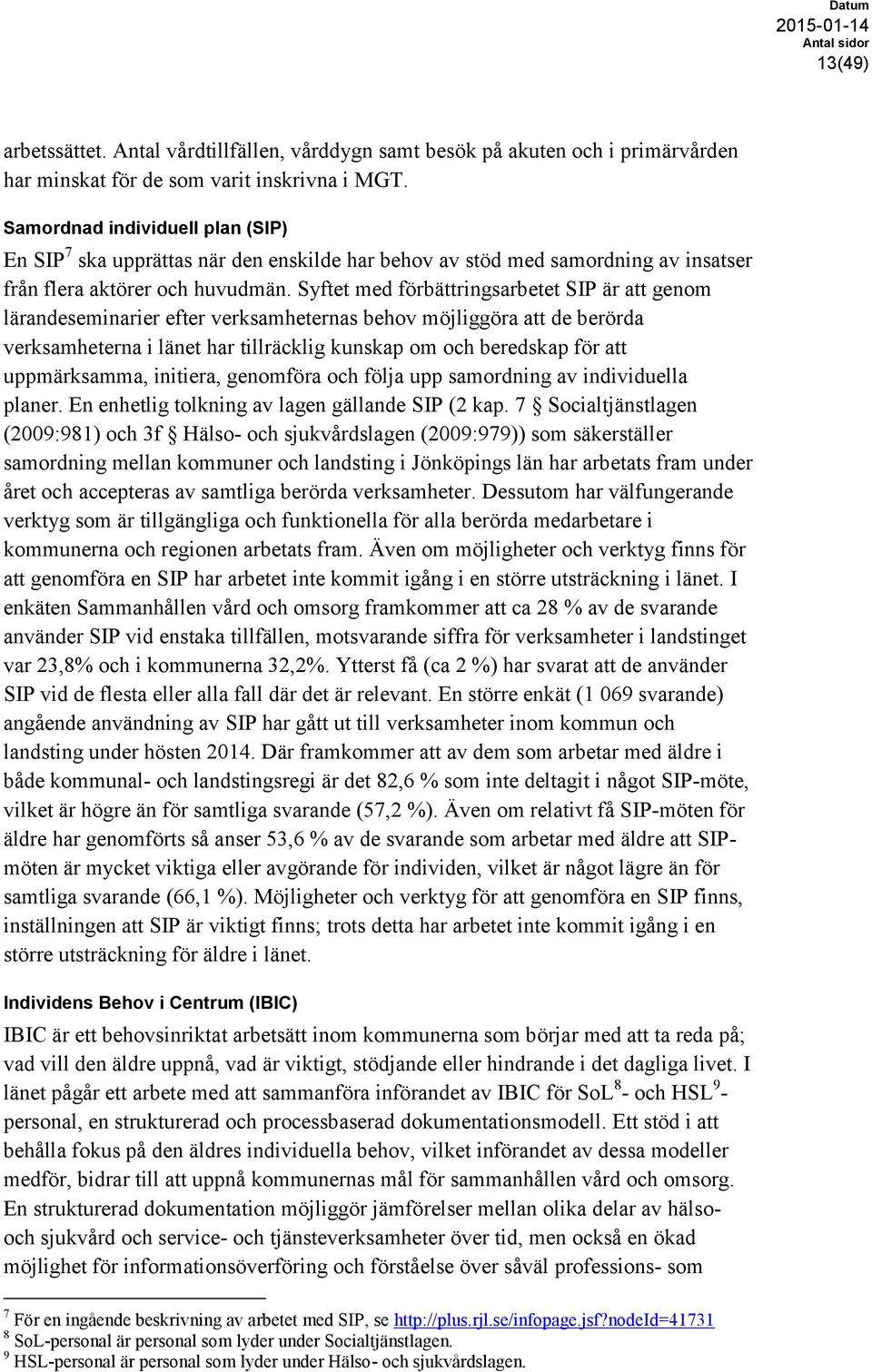 Syftet med förbättringsarbetet SIP är att genom lärandeseminarier efter verksamheternas behov möjliggöra att de berörda verksamheterna i länet har tillräcklig kunskap om och beredskap för att