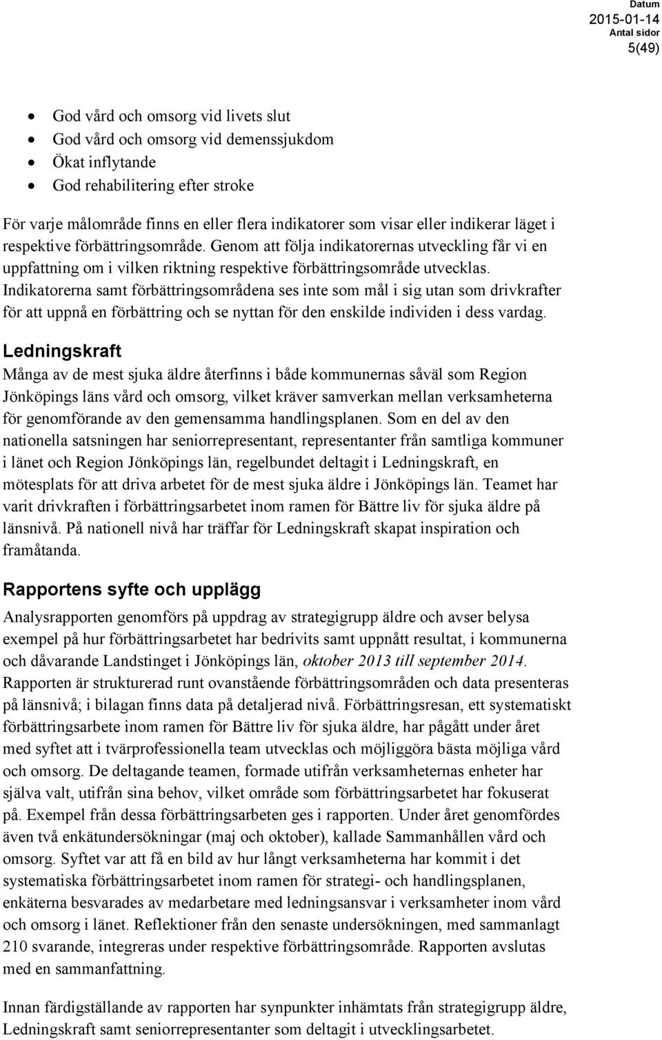 Indikatorerna samt förbättringsområdena ses inte som mål i sig utan som drivkrafter för att uppnå en förbättring och se nyttan för den enskilde individen i dess vardag.