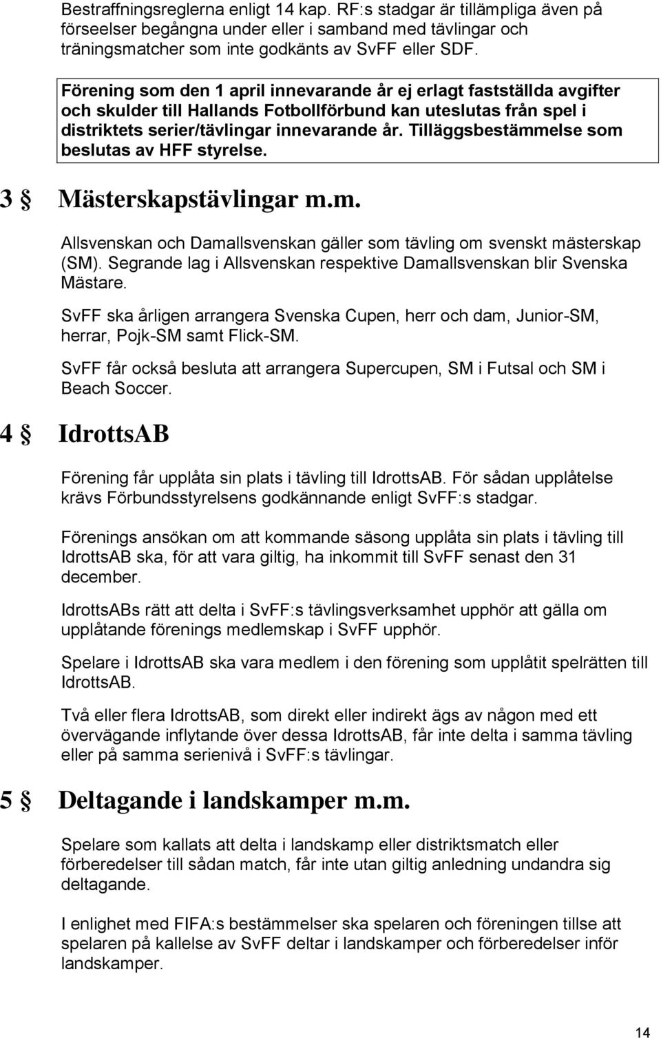 Tilläggsbestämmelse som beslutas av HFF styrelse. 3 Mästerskapstävlingar m.m. Allsvenskan och Damallsvenskan gäller som tävling om svenskt mästerskap (SM).