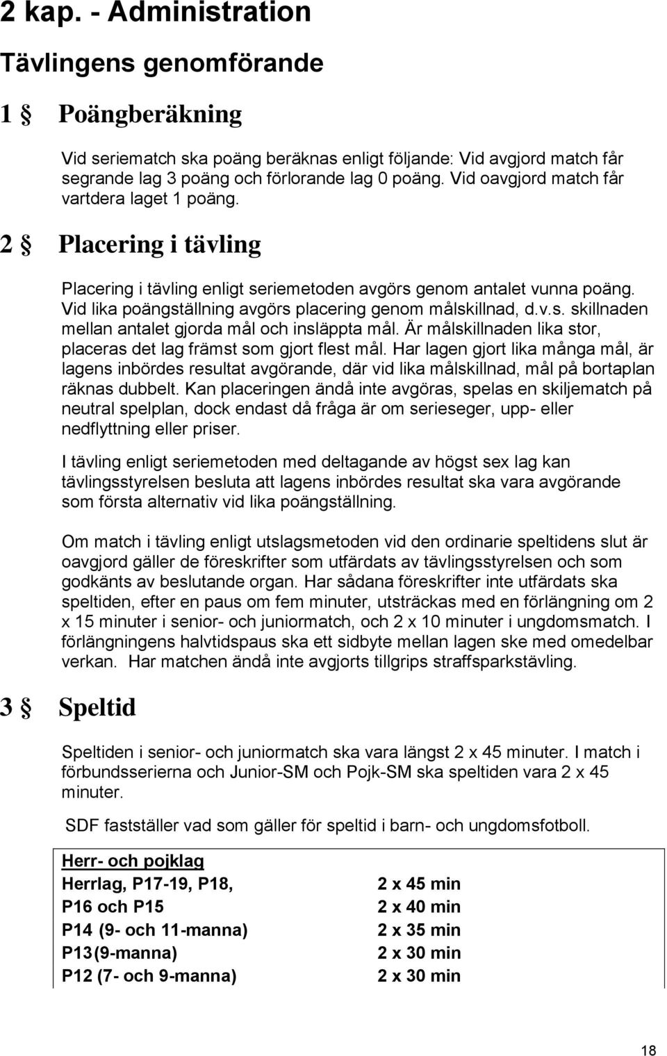 Vid lika poängställning avgörs placering genom målskillnad, d.v.s. skillnaden mellan antalet gjorda mål och insläppta mål. Är målskillnaden lika stor, placeras det lag främst som gjort flest mål.