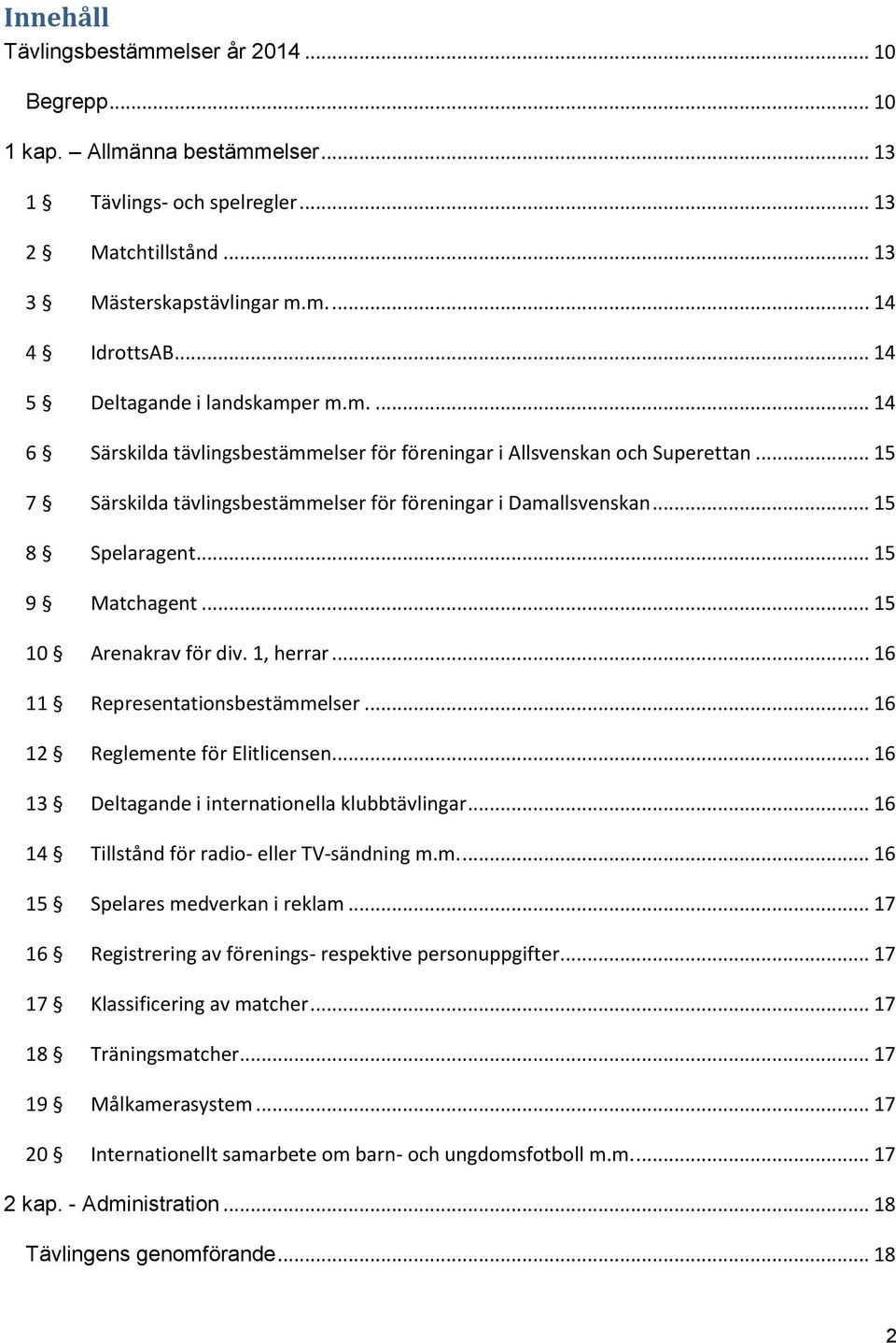 .. 15 8 Spelaragent... 15 9 Matchagent... 15 10 Arenakrav för div. 1, herrar... 16 11 Representationsbestämmelser... 16 12 Reglemente för Elitlicensen.