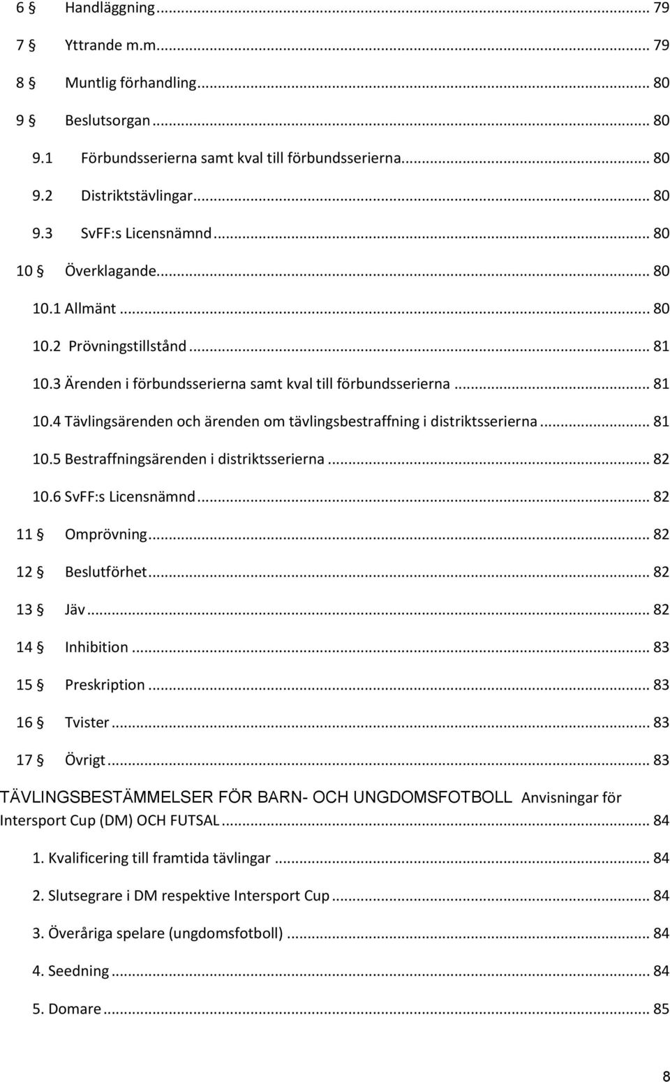 .. 81 10.5 Bestraffningsärenden i distriktsserierna... 82 10.6 SvFF:s Licensnämnd... 82 11 Omprövning... 82 12 Beslutförhet... 82 13 Jäv... 82 14 Inhibition... 83 15 Preskription... 83 16 Tvister.