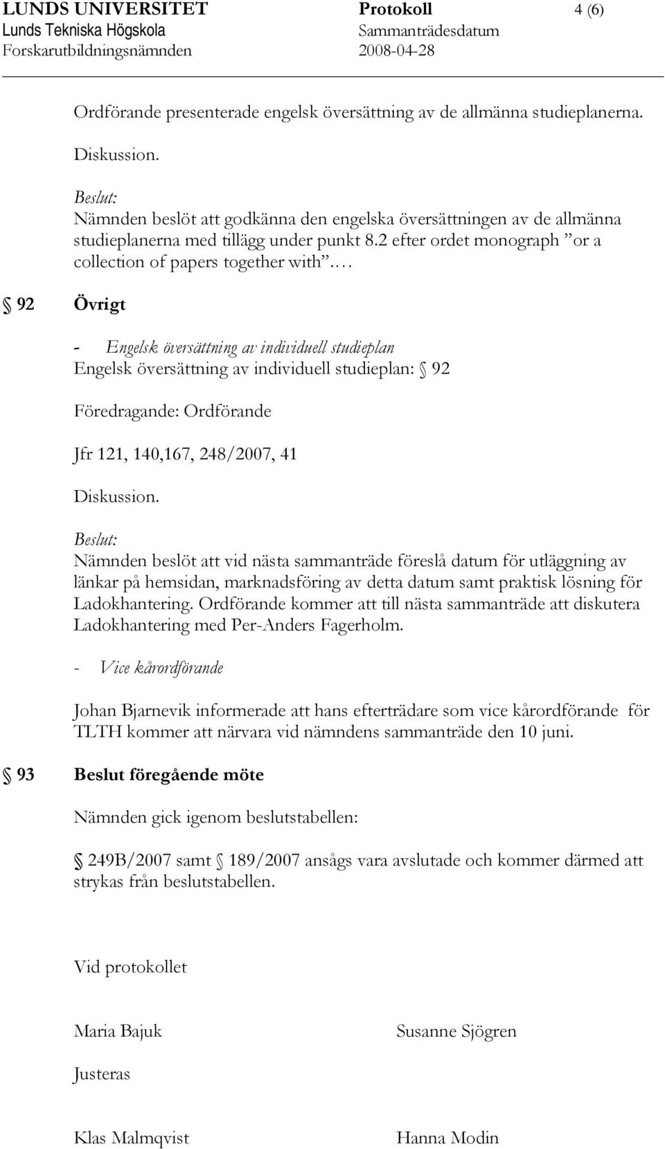 - Engelsk översättning av individuell studieplan Engelsk översättning av individuell studieplan: 92 Jfr 121, 140,167, 248/2007, 41 Nämnden beslöt att vid nästa sammanträde föreslå datum för