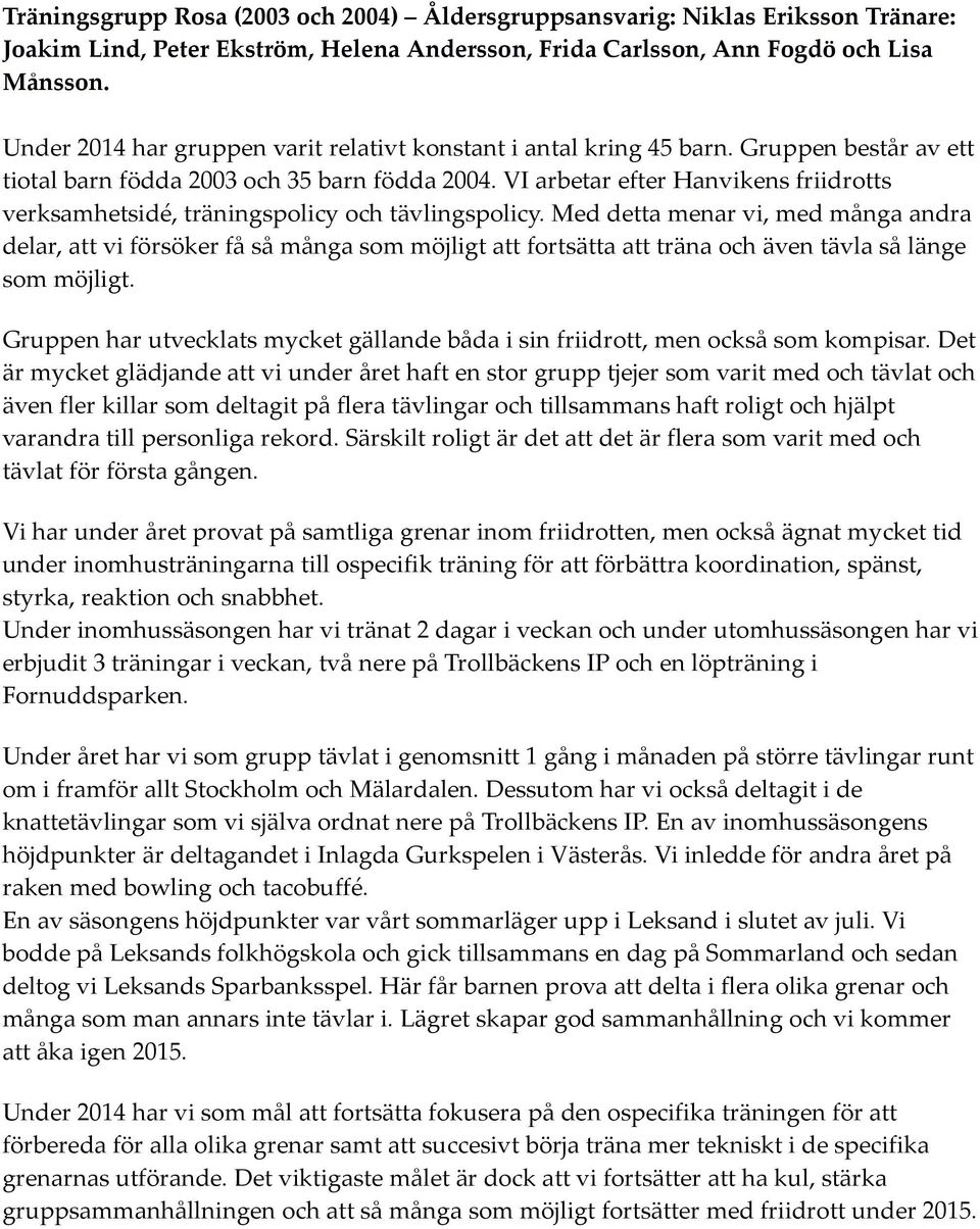 VI arbetar efter Hanvikens friidrotts verksamhetsidé, träningspolicy och tävlingspolicy.