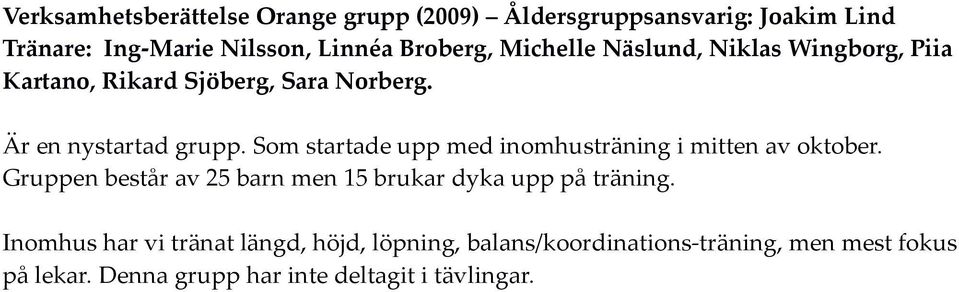 Som startade upp med inomhusträning i mitten av oktober. Gruppen består av 25 barn men 15 brukar dyka upp på träning.