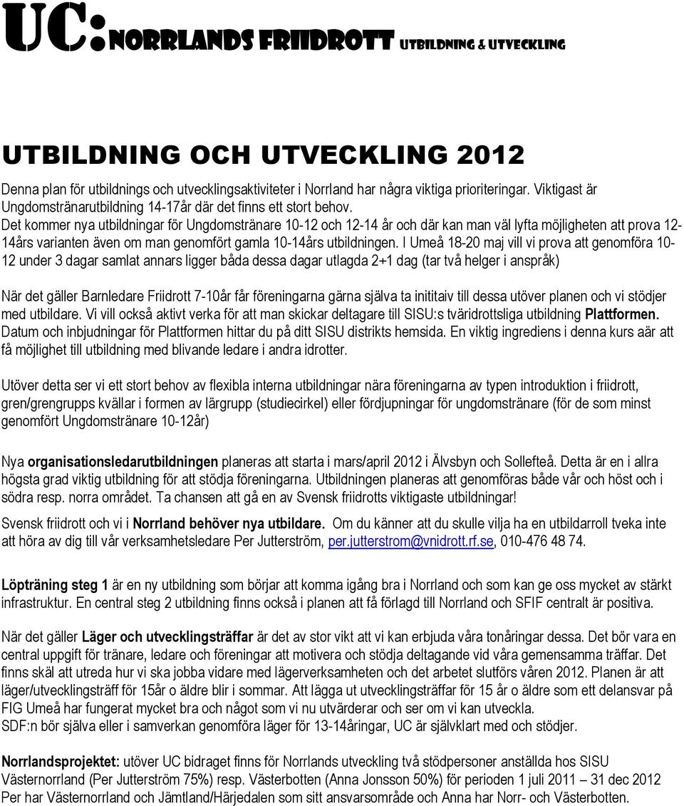 Det kommer nya utbildningar för Ungdomstränare 10-12 och 12-14 år och där kan man väl lyfta möjligheten att prova 12-14års varianten även om man genomfört gamla 10-14års utbildningen.