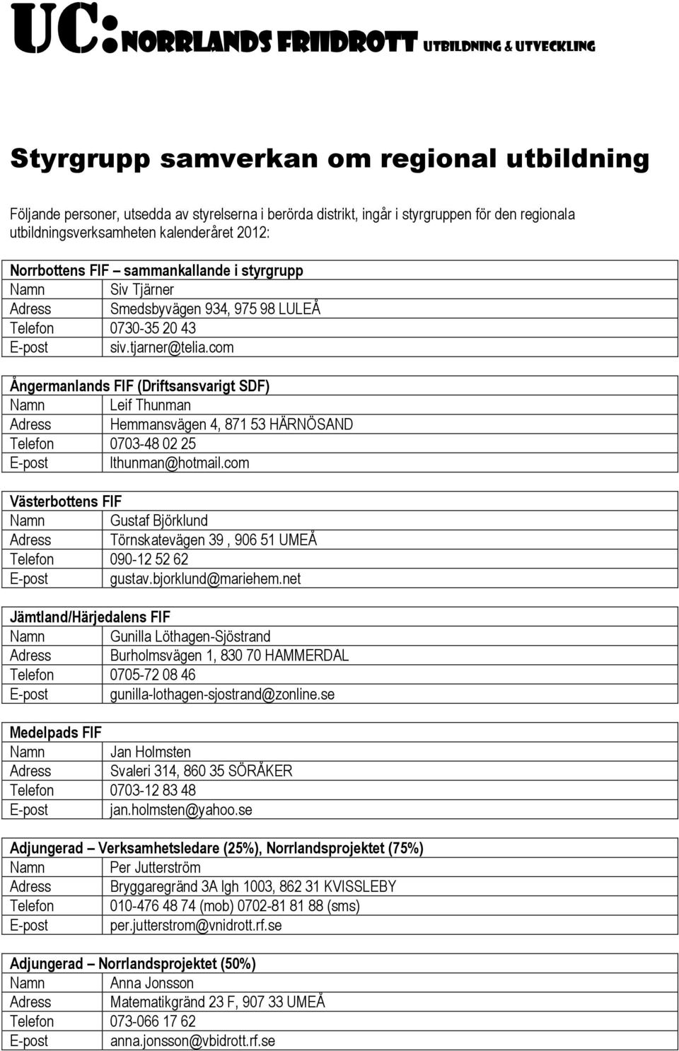 com Ångermanlands FIF (Driftsansvarigt SDF) Leif Thunman Adress Hemmansvägen 4, 871 53 HÄRNÖSAND Telefon 0703-48 02 25 lthunman@hotmail.