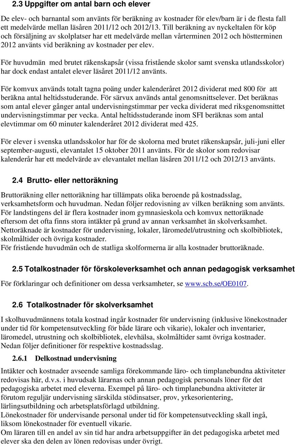 För huvudmän med brutet räkenskapsår (vissa fristående skolor samt svenska utlandsskolor) har dock endast antalet elever läsåret 2011/12 använts.