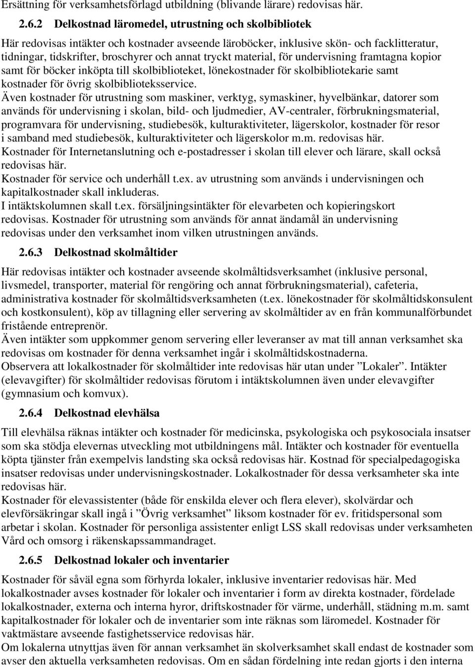 material, för undervisning framtagna kopior samt för böcker inköpta till skolbiblioteket, lönekostnader för skolbibliotekarie samt kostnader för övrig skolbiblioteksservice.