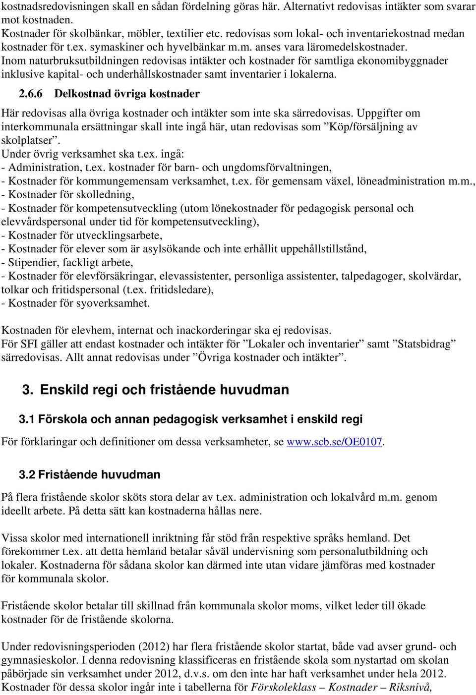 Inom naturbruksutbildningen redovisas intäkter och kostnader för samtliga ekonomibyggnader inklusive kapital- och underhållskostnader samt inventarier i lokalerna. 2.6.