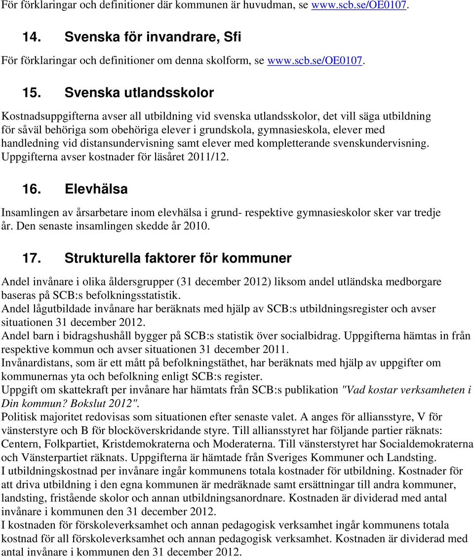 handledning vid distansundervisning samt elever med kompletterande svenskundervisning. Uppgifterna avser kostnader för läsåret 2011/12. 16.