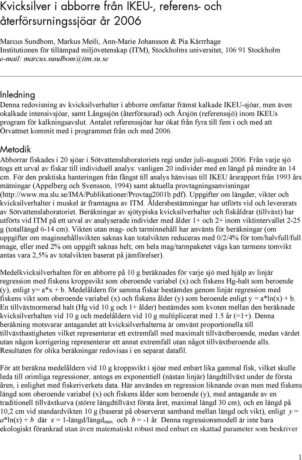 se Denna redovisning av kvicksilverhalter i abborre omfattar främst kalkade IKEU-sjöar, men även okalkade intensivsjöar, samt Långssjön (återförsurad) och Årsjön (referenssjö) inom IKEUs program för