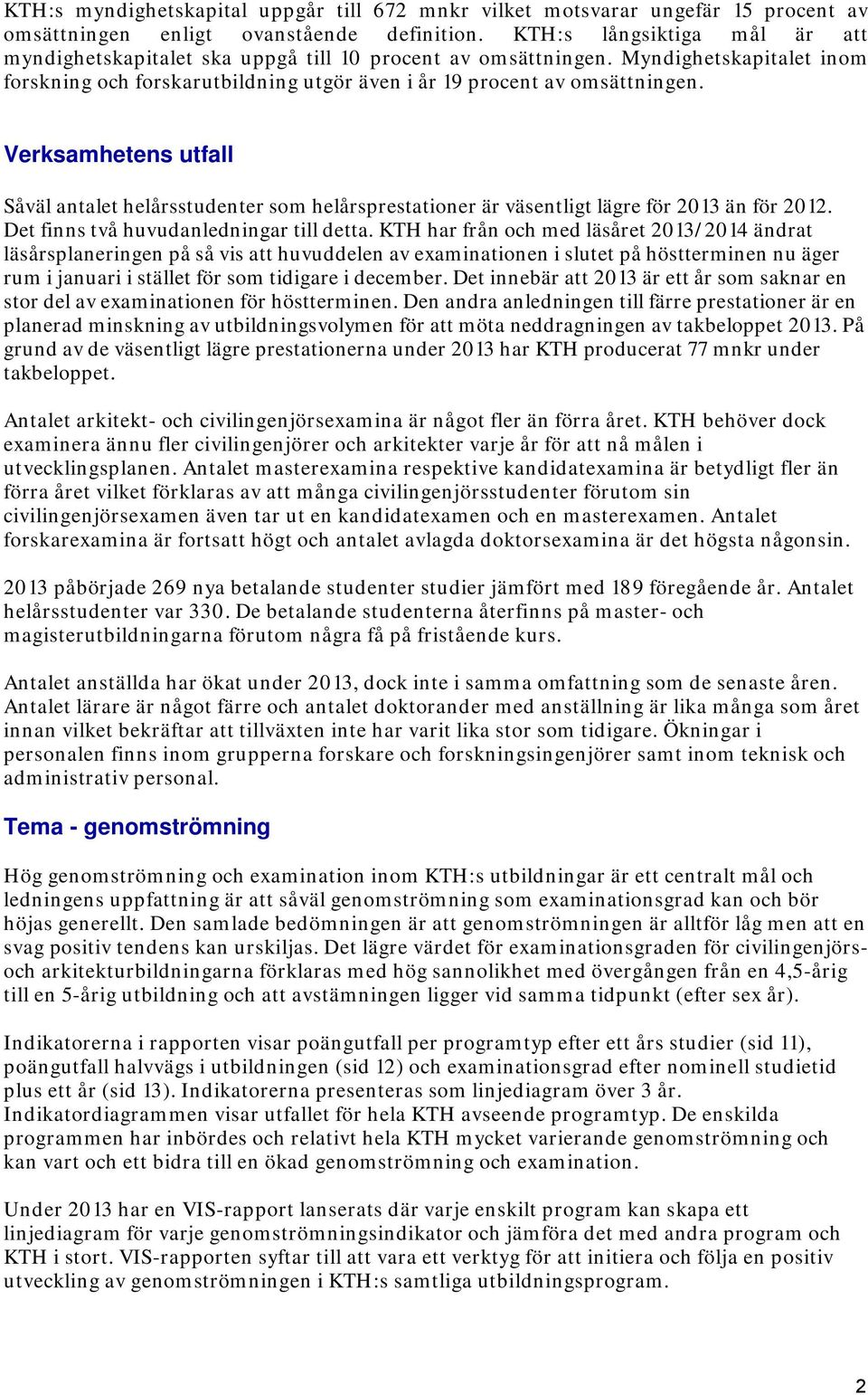 Verksamhetens utfall Såväl antalet helårsstudenter som helårsprestationer är väsentligt lägre för 2013 än för 2012. Det finns två huvudanledningar till detta.