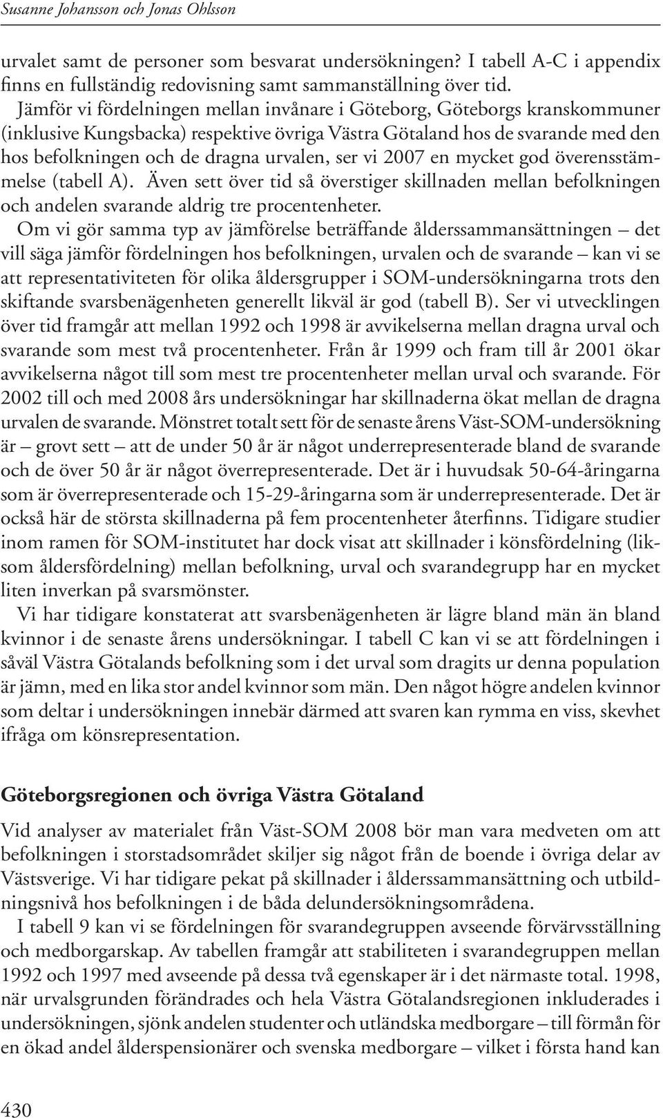 vi 2007 en mycket god överensstämmelse (tabell A). Även sett över tid så överstiger skillnaden mellan befolkningen och andelen svarande aldrig tre procentenheter.