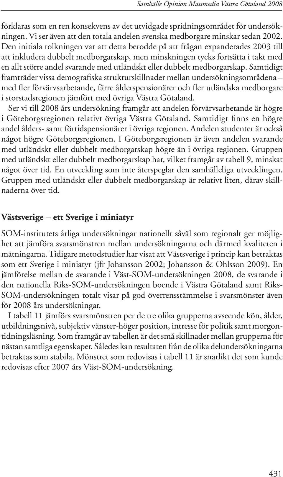 Den initiala tolkningen var att detta berodde på att frågan expanderades 2003 till att inkludera dubbelt medborgarskap, men minskningen tycks fortsätta i takt med en allt större andel svarande med