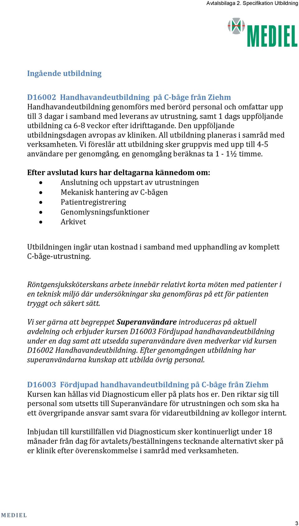 Vi föreslår att utbildning sker gruppvis med upp till 4-5 användare per genomgång, en genomgång beräknas ta 1-1½ timme.