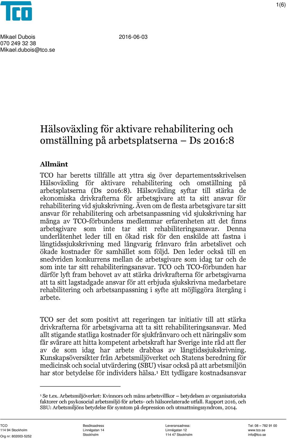 rehabilitering och omställning på arbetsplatserna (Ds 2016:8). Hälsoväxling syftar till stärka de ekonomiska drivkrafterna för arbetsgivare att ta sitt ansvar för rehabilitering vid sjukskrivning.