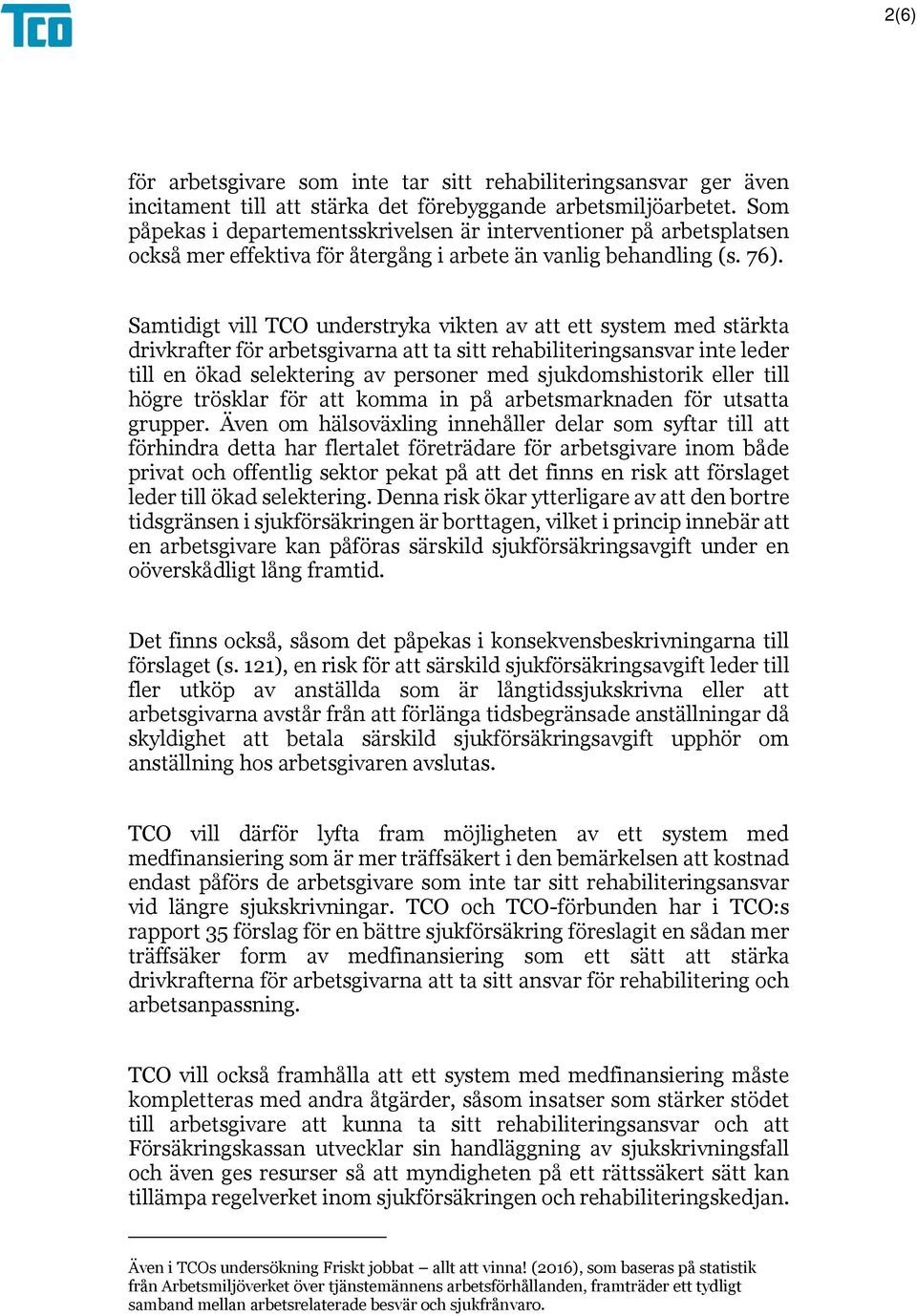 Samtidigt vill TCO understryka vikten av att ett system med stärkta drivkrafter för arbetsgivarna att ta sitt rehabiliteringsansvar inte leder till en ökad selektering av personer med