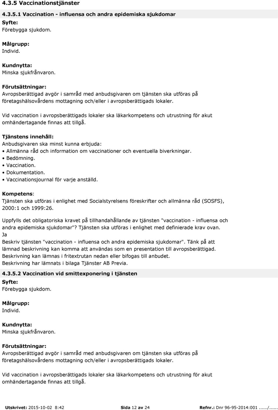 Bedömning. Vaccination. Dokumentation. Vaccinationsjournal för varje anställd. Tjänsten ska utföras i enlighet med Socialstyrelsens föreskrifter och allmänna råd (SOSFS), 2000:1 och 1999:26.