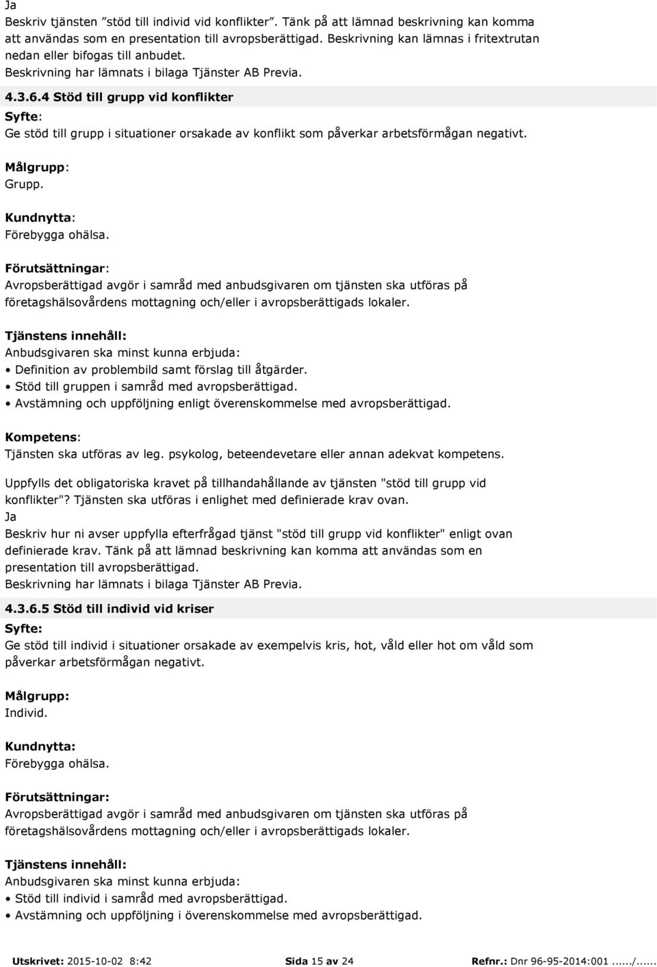 4 Stöd till grupp vid konflikter Ge stöd till grupp i situationer orsakade av konflikt som påverkar arbetsförmågan negativt. Grupp. Förebygga ohälsa.