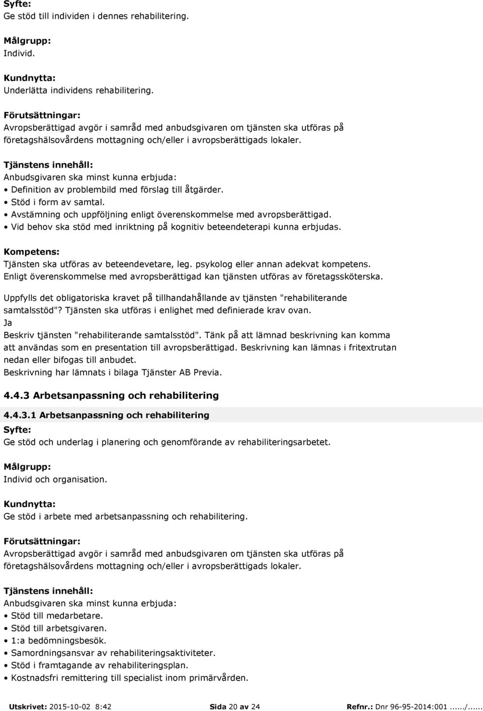 psykolog eller annan adekvat kompetens. Enligt överenskommelse med avropsberättigad kan tjänsten utföras av företagssköterska.