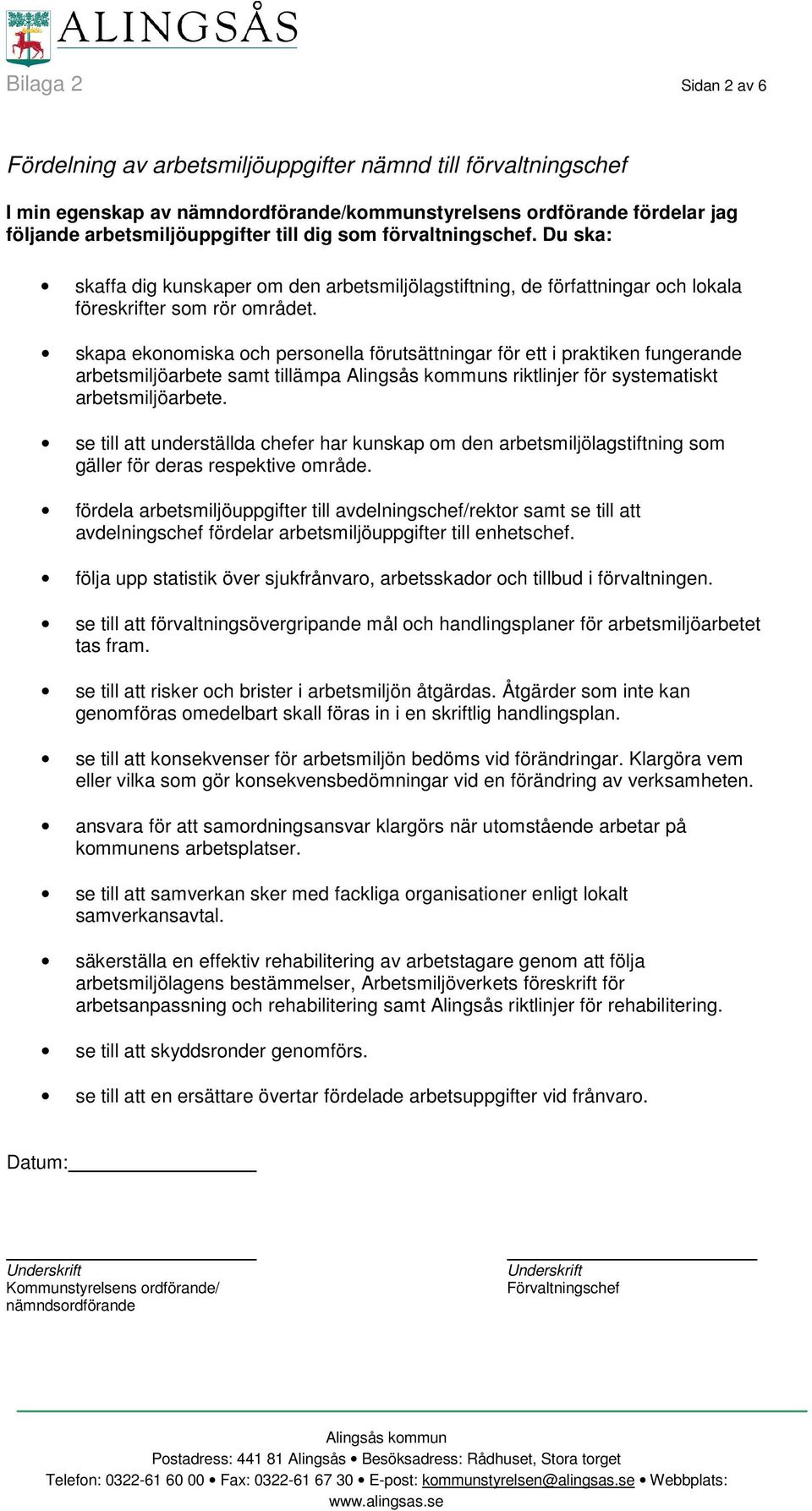 skapa ekonomiska och personella förutsättningar för ett i praktiken fungerande arbetsmiljöarbete samt tillämpa s riktlinjer för systematiskt arbetsmiljöarbete.