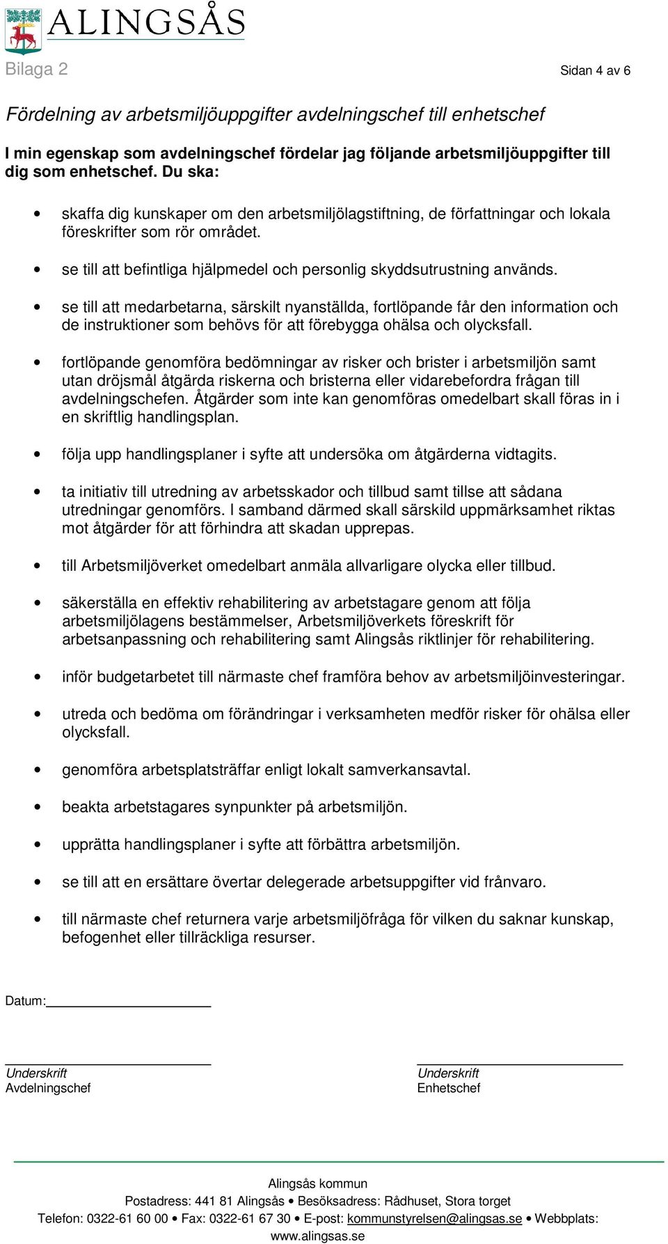 se till att medarbetarna, särskilt nyanställda, fortlöpande får den information och de instruktioner som behövs för att förebygga ohälsa och olycksfall.