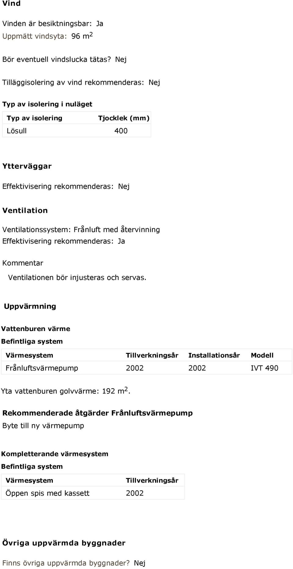 Frånluft med återvinning Effektivisering rekommenderas: Ja Kommentar Ventilationen bör injusteras och servas.