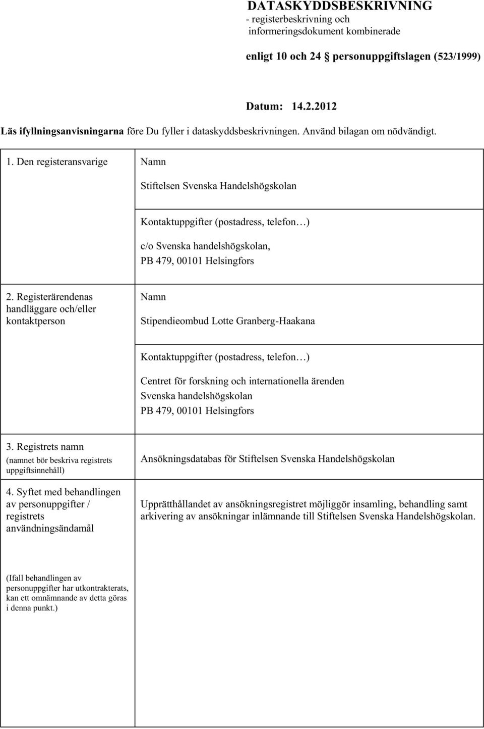 Registerärendenas handläggare och/eller kontaktperson Namn Stipendieombud Lotte Granberg-Haakana Centret för forskning och internationella ärenden Svenska handelshögskolan PB 479, 00101 Helsingfors 3.