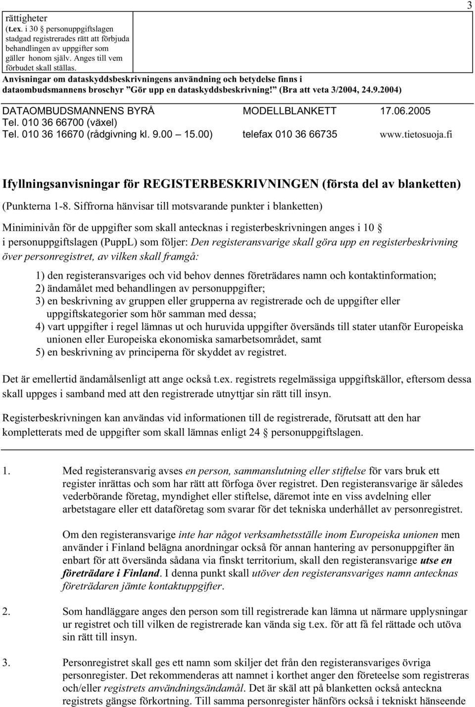 00) telefax 010 36 66735 www.tietosuoja.fi Ifyllningsanvisningar för REGISTERBESKRIVNINGEN (första del av blanketten) (Punkterna 1-8.