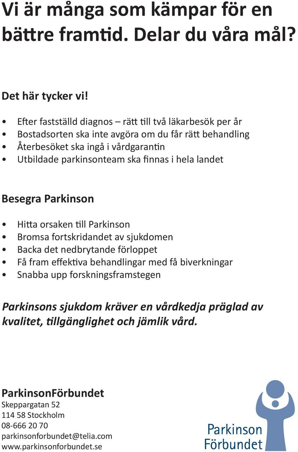 ska finnas i hela landet Besegra Parkinson Hitta orsaken till Parkinson Bromsa fortskridandet av sjukdomen Backa det nedbrytande förloppet Få fram effektiva behandlingar