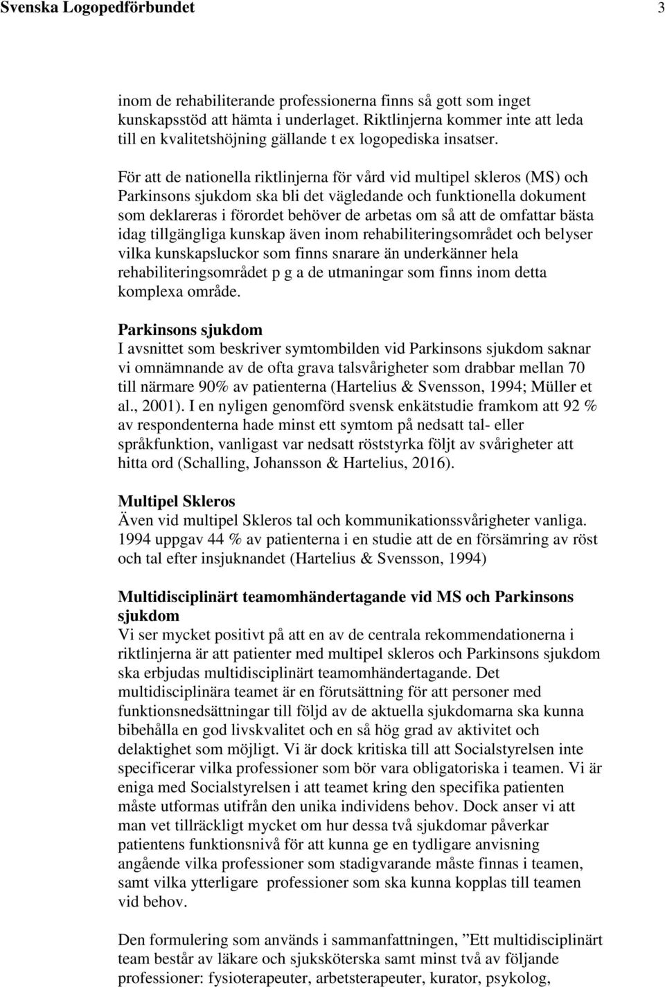 För att de nationella riktlinjerna för vård vid multipel skleros (MS) och Parkinsons sjukdom ska bli det vägledande och funktionella dokument som deklareras i förordet behöver de arbetas om så att de