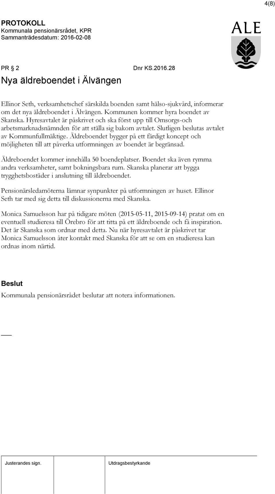 Äldreboendet bygger på ett färdigt koncept och möjligheten till att påverka utformningen av boendet är begränsad. Äldreboendet kommer innehålla 50 boendeplatser.