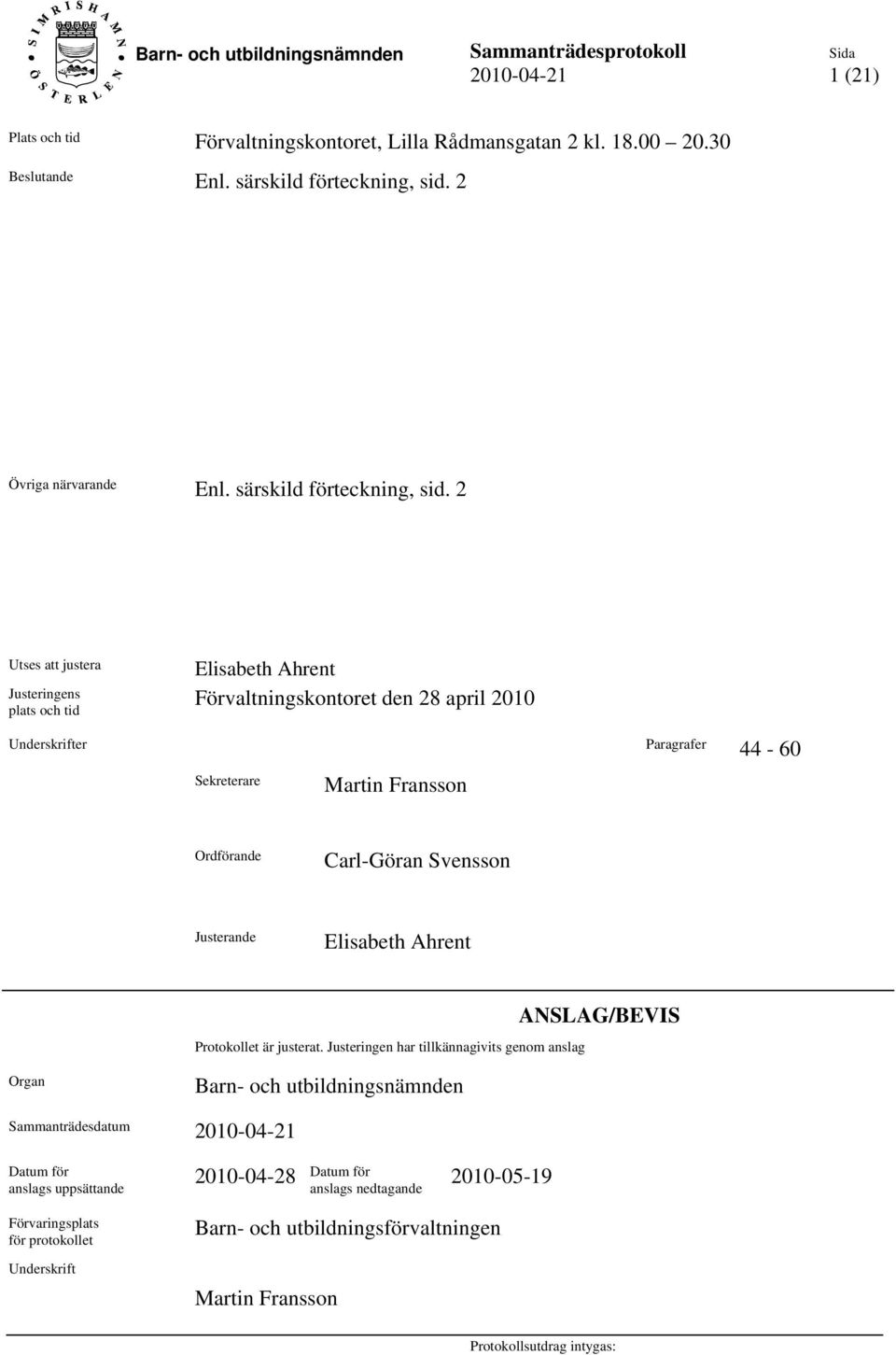 2 Utses att justera Justeringens plats och tid Elisabeth Ahrent Förvaltningskontoret den 28 april 2010 Underskrifter Paragrafer 44-60 Sekreterare Martin Fransson Ordförande