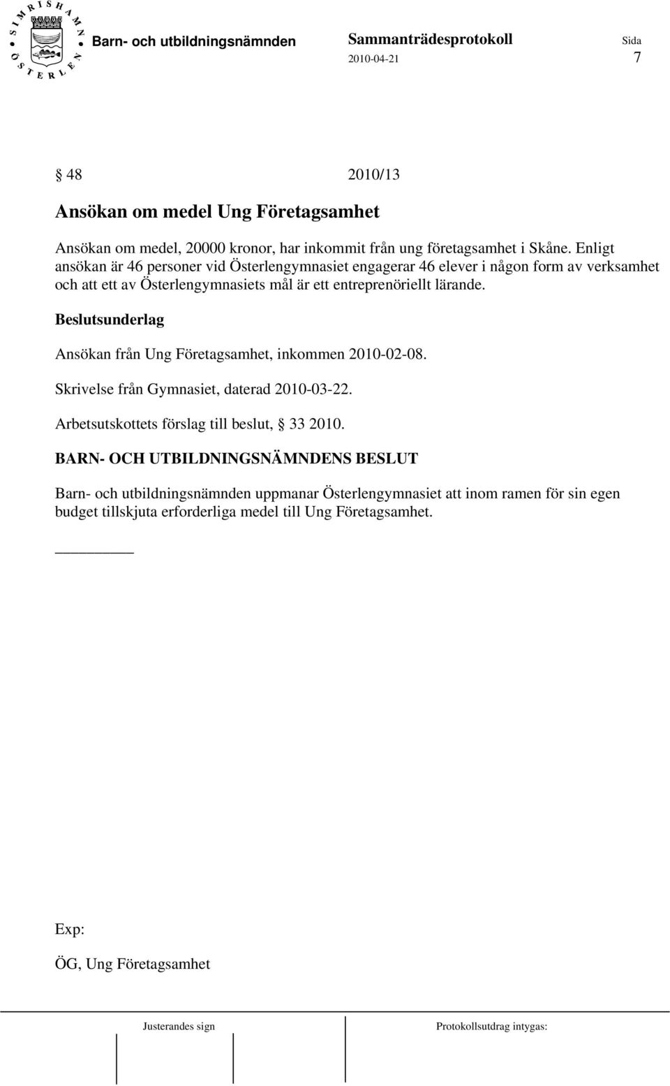 Beslutsunderlag Ansökan från Ung Företagsamhet, inkommen 2010-02-08. Skrivelse från Gymnasiet, daterad 2010-03-22. Arbetsutskottets förslag till beslut, 33 2010.