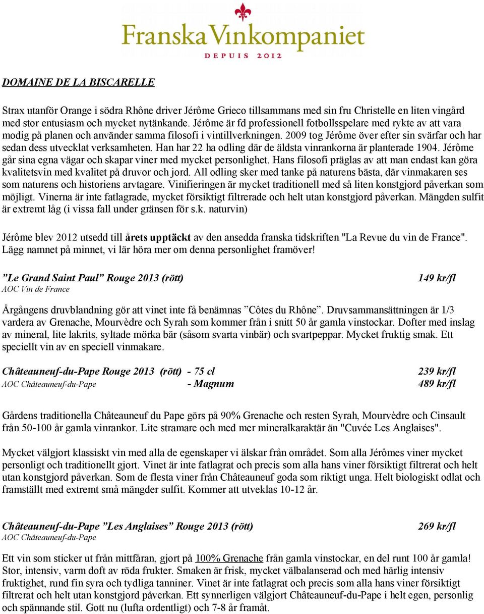 2009 tog Jérôme över efter sin svärfar och har sedan dess utvecklat verksamheten. Han har 22 ha odling där de äldsta vinrankorna är planterade 1904.