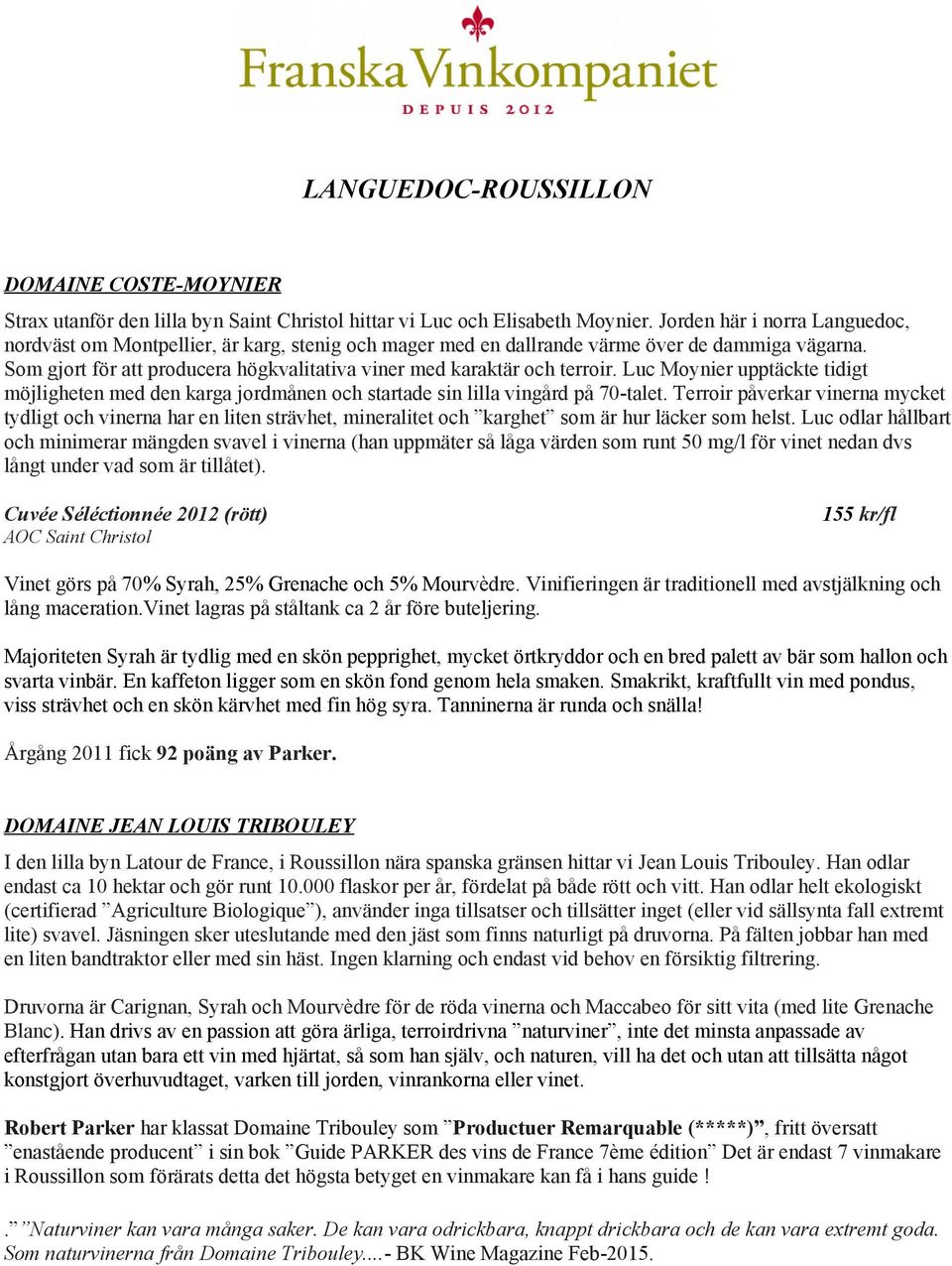 Som gjort för att producera högkvalitativa viner med karaktär och terroir. Luc Moynier upptäckte tidigt möjligheten med den karga jordmånen och startade sin lilla vingård på 70-talet.