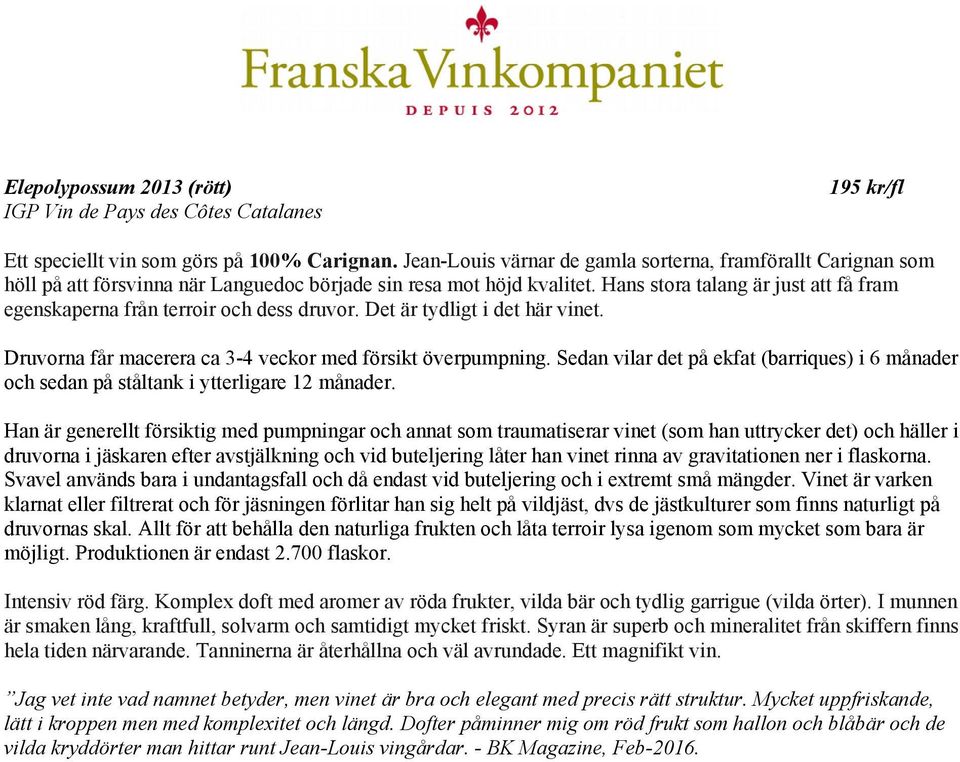 Hans stora talang är just att få fram egenskaperna från terroir och dess druvor. Det är tydligt i det här vinet. Druvorna får macerera ca 3-4 veckor med försikt överpumpning.