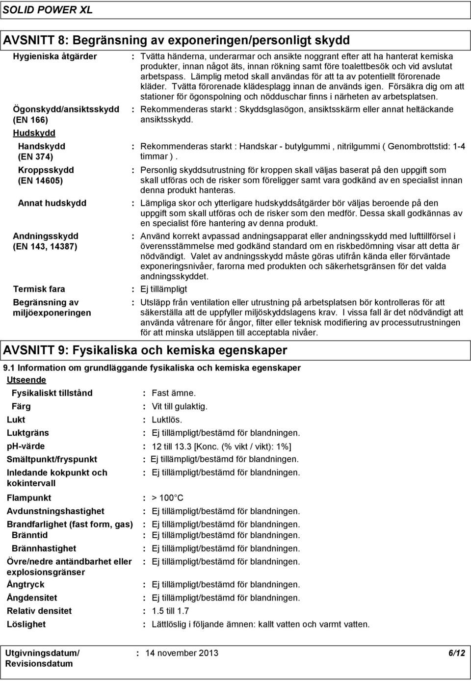 och vid avslutat arbetspass. Lämplig metod skall användas för att ta av potentiellt förorenade kläder. Tvätta förorenade klädesplagg innan de används igen.