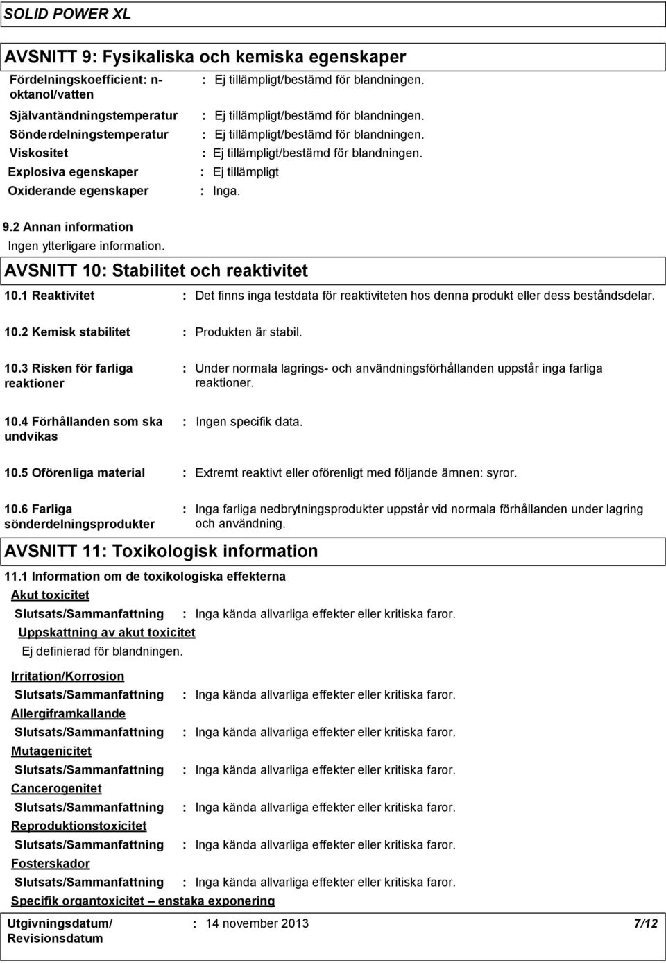 1 Reaktivitet Det finns inga testdata för reaktiviteten hos denna produkt eller dess beståndsdelar. 10.